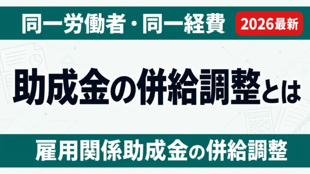 助成金の併給調整とは｜同一労働者・同一経費の重複ルール【2026年度】