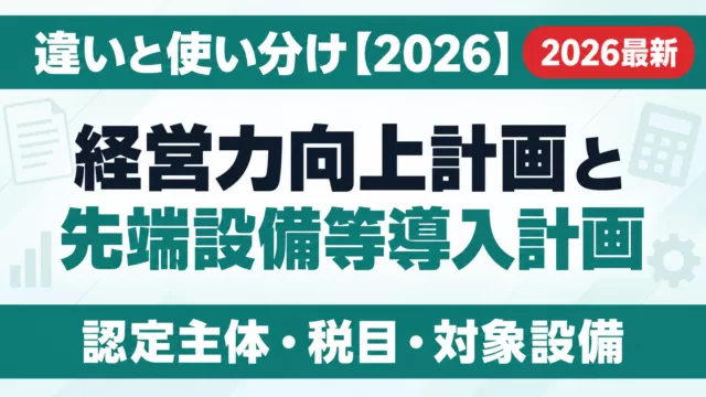 経営力向上計画と先端設備等導入計画の違い｜使い分け【2026】