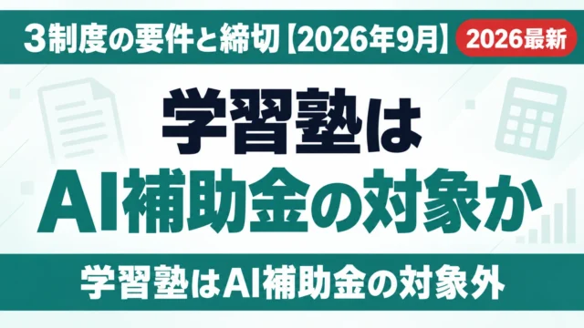 学習塾はAI補助金の対象か｜3制度の要件と締切【2026年9月】