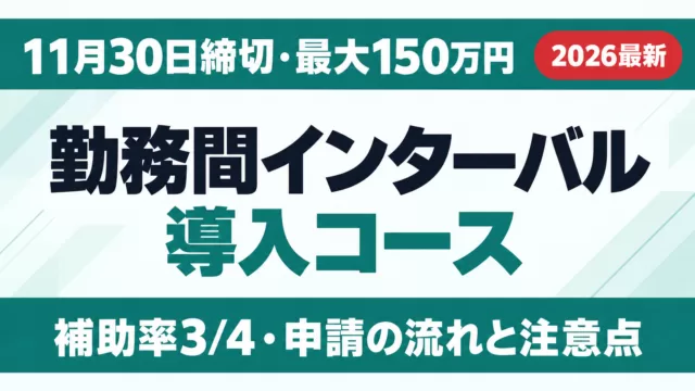 勤務間インターバル導入コース｜11月30日締切・最大150万円【2026】