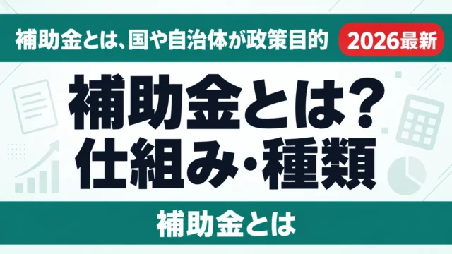 補助金とは？仕組み・種類・申請の流れをわかりやすく【2026年度】