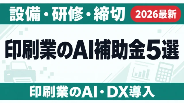 【2026年9月】印刷業のAI補助金5選｜設備・研修・締切