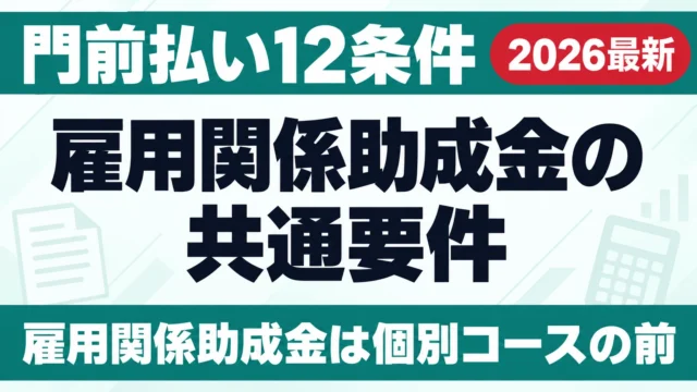 【2026年最新】雇用関係助成金の共通要件｜門前払い12条件