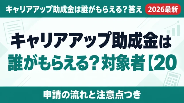 キャリアアップ助成金は誰がもらえる？対象者【2026年10月】