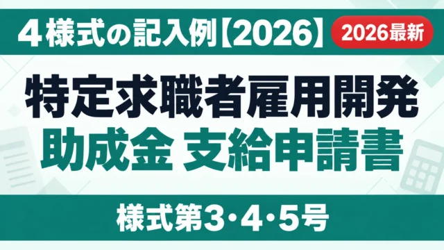特定求職者雇用開発助成金 支給申請書｜4様式の記入例【2026】