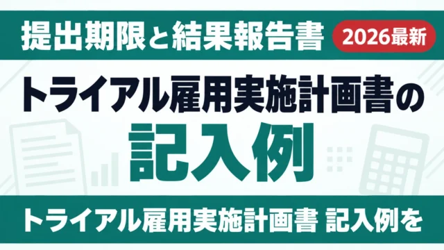 トライアル雇用実施計画書の記入例｜提出期限と結果報告書